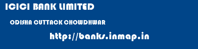ICICI BANK LIMITED  ODISHA CUTTACK CHOWDHWAR   banks information 